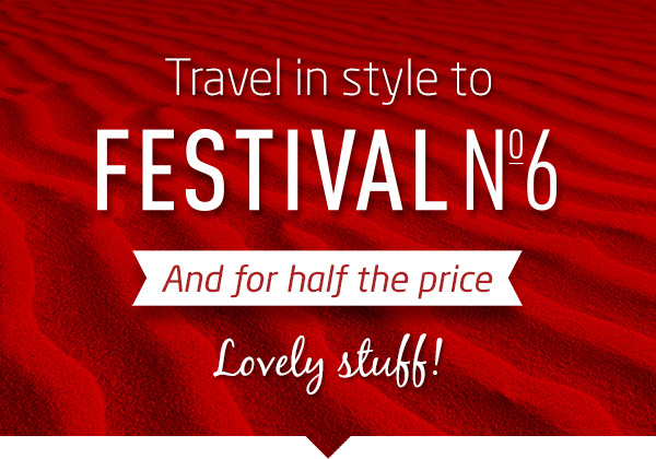 Travel in style to Festival No.6. And for half the price. Lovely stuff!