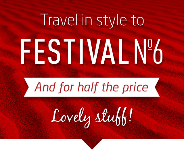 Travel in style to Festival No.6. And for half the price. Lovely stuff!